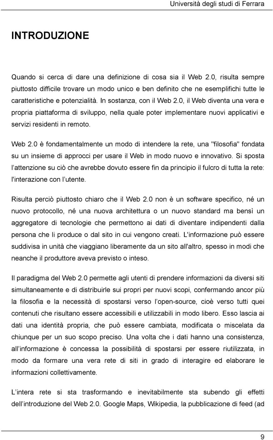 0, il Web diventa una vera e propria piattaforma di sviluppo, nella quale poter implementare nuovi applicativi e servizi residenti in remoto. Web 2.