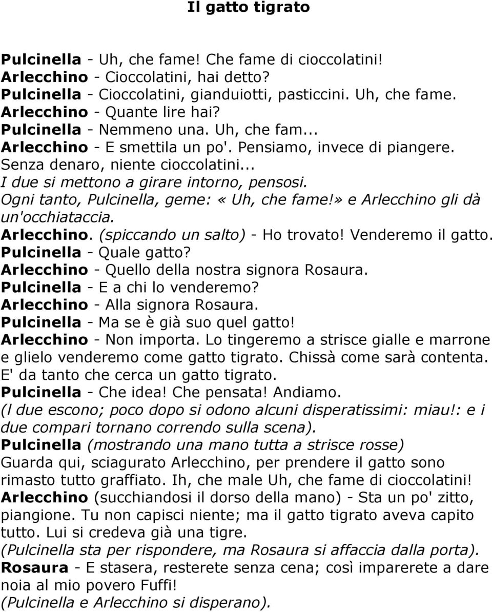 Ogni tanto, Pulcinella, geme: «Uh, che fame!» e Arlecchino gli dà un'occhiataccia. Arlecchino. (spiccando un salto) - Ho trovato! Venderemo il gatto. Pulcinella - Quale gatto?