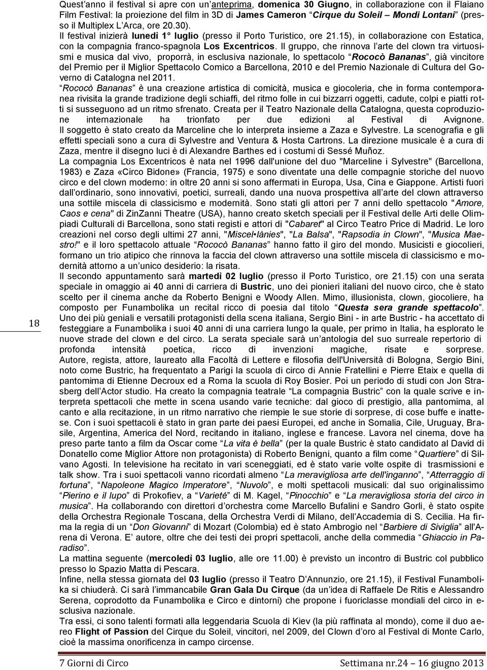 Il gruppo, che rinnova l arte del clown tra virtuosismi e musica dal vivo, proporrà, in esclusiva nazionale, lo spettacolo Rococò Bananas, già vincitore del Premio per il Miglior Spettacolo Comico a