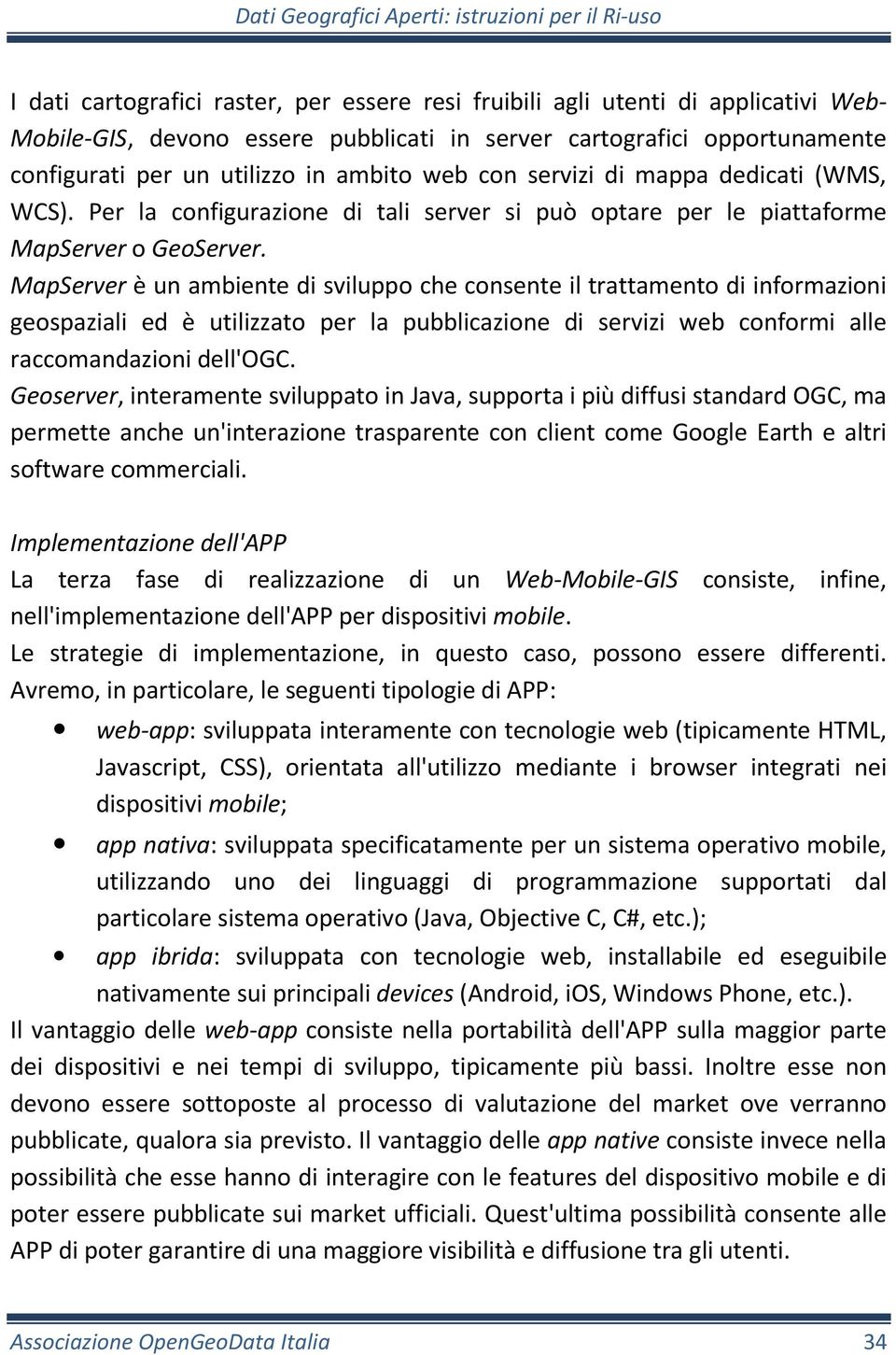 MapServer è un ambiente di sviluppo che consente il trattamento di informazioni geospaziali ed è utilizzato per la pubblicazione di servizi web conformi alle raccomandazioni dell'ogc.