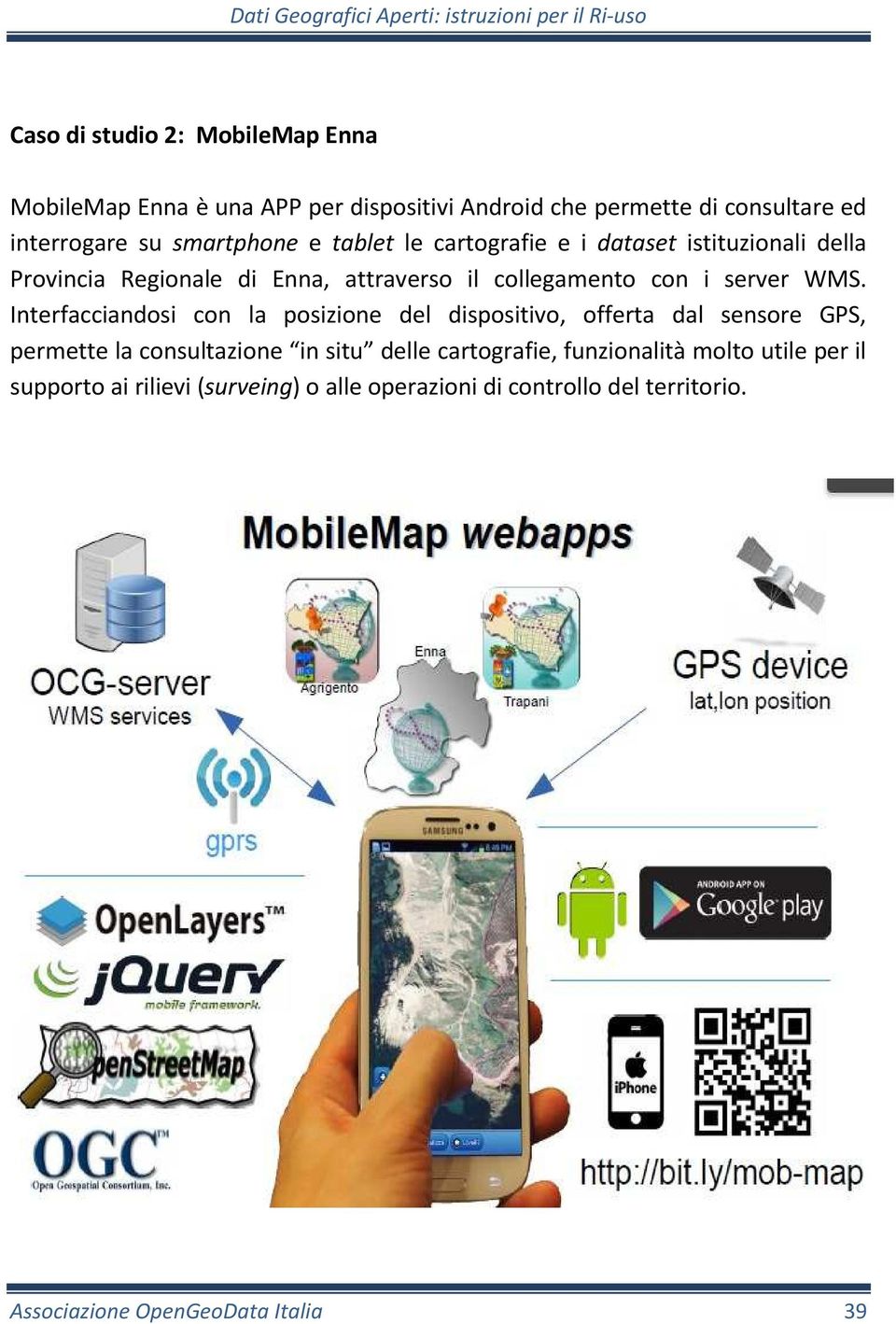 WMS. Interfacciandosi con la posizione del dispositivo, offerta dal sensore GPS, permette la consultazione in situ delle cartografie,