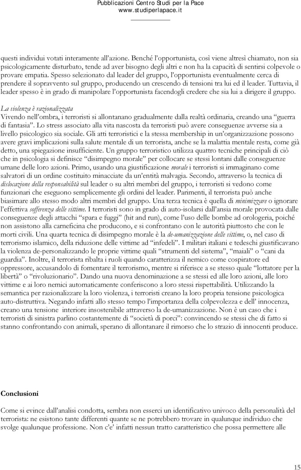 Spesso selezionato dal leader del gruppo, l opportunista eventualmente cerca di prendere il sopravvento sul gruppo, producendo un crescendo di tensioni tra lui ed il leader.