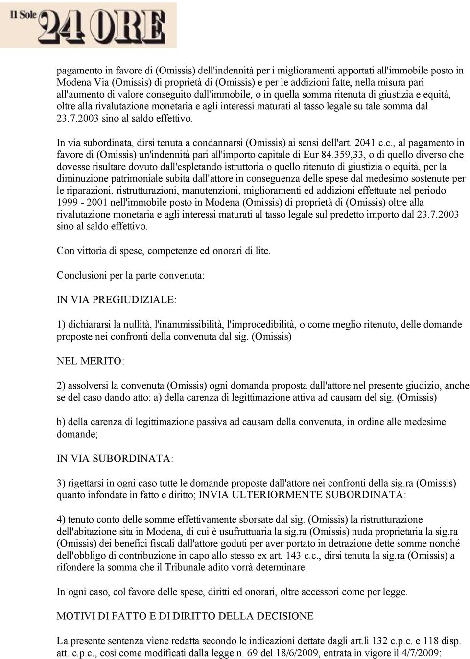 2003 sino al saldo effettivo. In via subordinata, dirsi tenuta a condannarsi (Omissis) ai sensi dell'art. 2041 c.c., al pagamento in favore di (Omissis) un'indennità pari all'importo capitale di Eur 84.