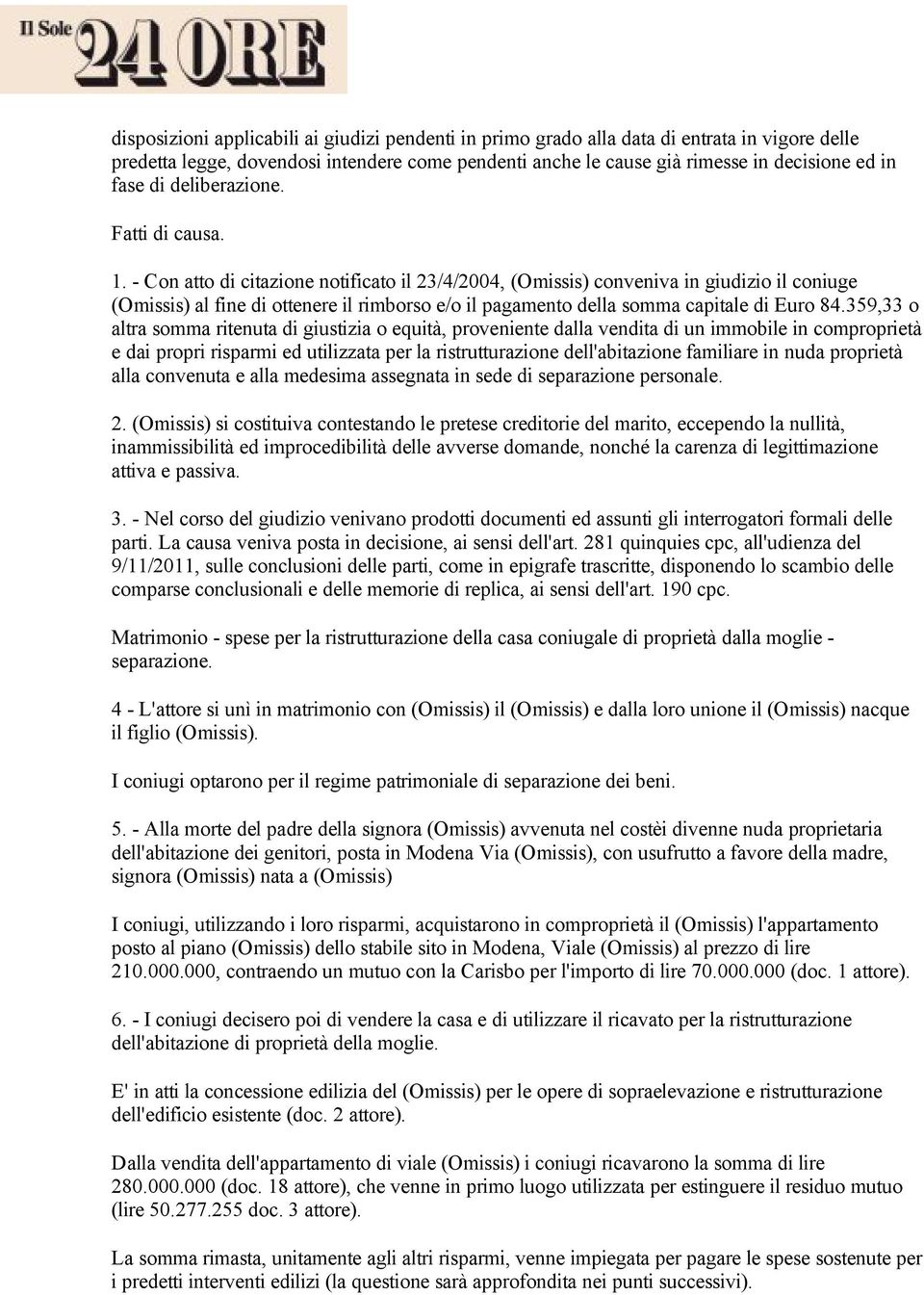 - Con atto di citazione notificato il 23/4/2004, (Omissis) conveniva in giudizio il coniuge (Omissis) al fine di ottenere il rimborso e/o il pagamento della somma capitale di Euro 84.