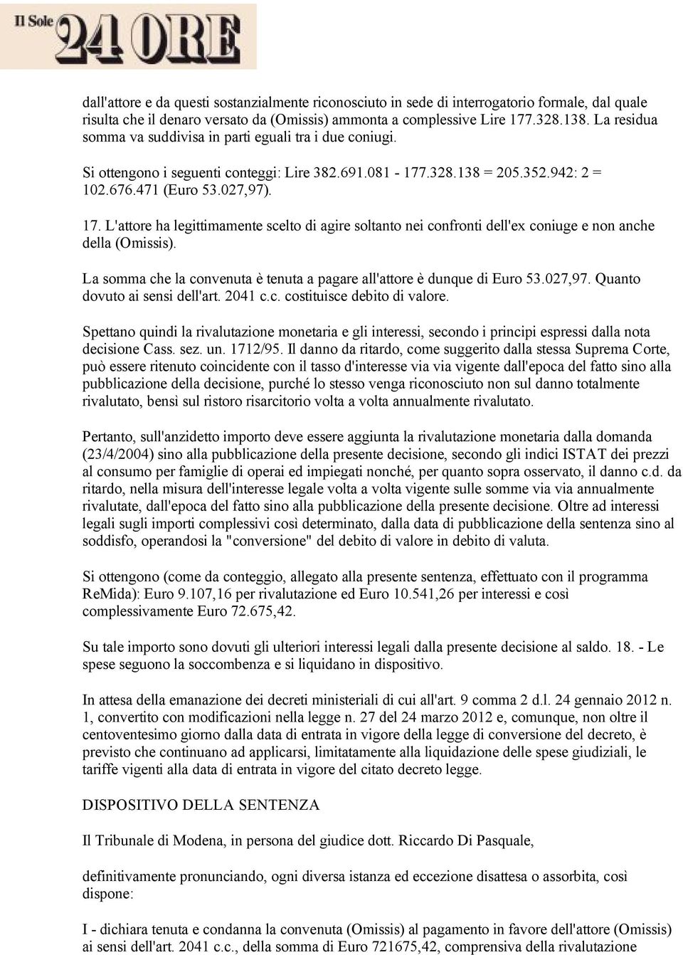 L'attore ha legittimamente scelto di agire soltanto nei confronti dell'ex coniuge e non anche della (Omissis). La somma che la convenuta è tenuta a pagare all'attore è dunque di Euro 53.027,97.