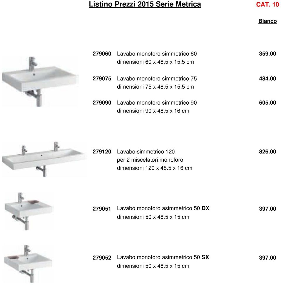 00 dimensioni 90 x 48.5 x 16 cm 279120 Lavabo simmetrico 120 826.00 per 2 miscelatori monoforo dimensioni 120 x 48.