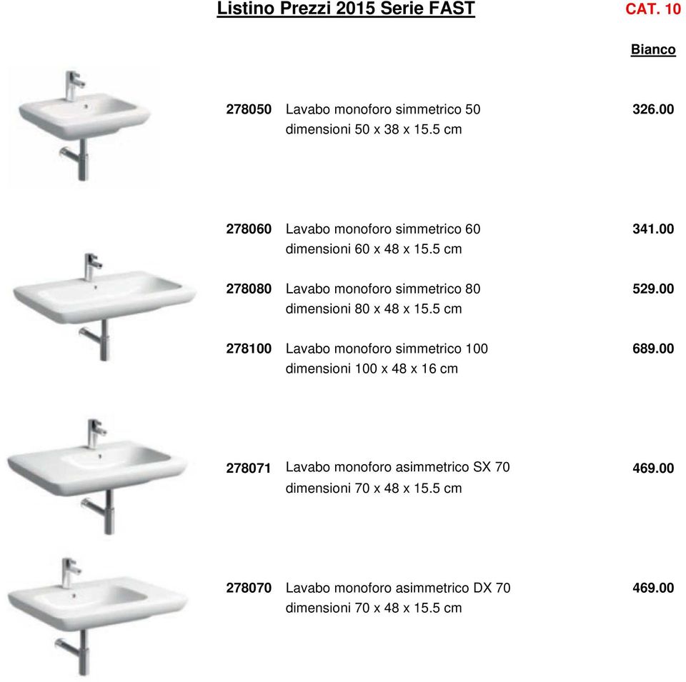 00 dimensioni 80 x 48 x 15.5 cm 278100 Lavabo monoforo simmetrico 100 689.