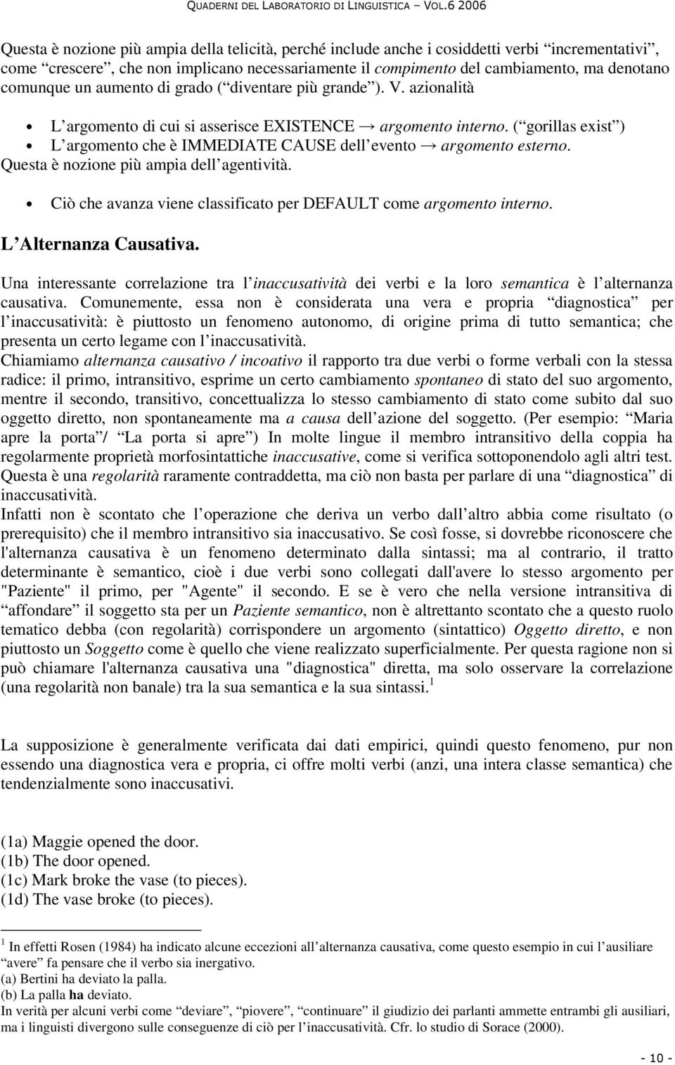 ( gorillas exist ) L argomento che è IMMEDIATE CAUSE dell evento argomento esterno. Questa è nozione più ampia dell agentività. Ciò che avanza viene classificato per DEFAULT come argomento interno.