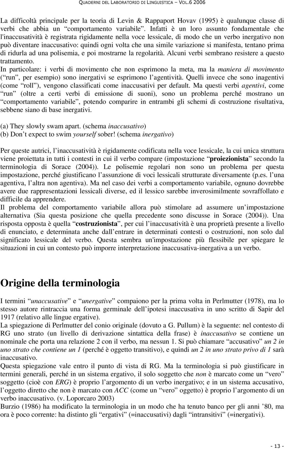 simile variazione si manifesta, tentano prima di ridurla ad una polisemia, e poi mostrarne la regolarità. Alcuni verbi sembrano resistere a questo trattamento.