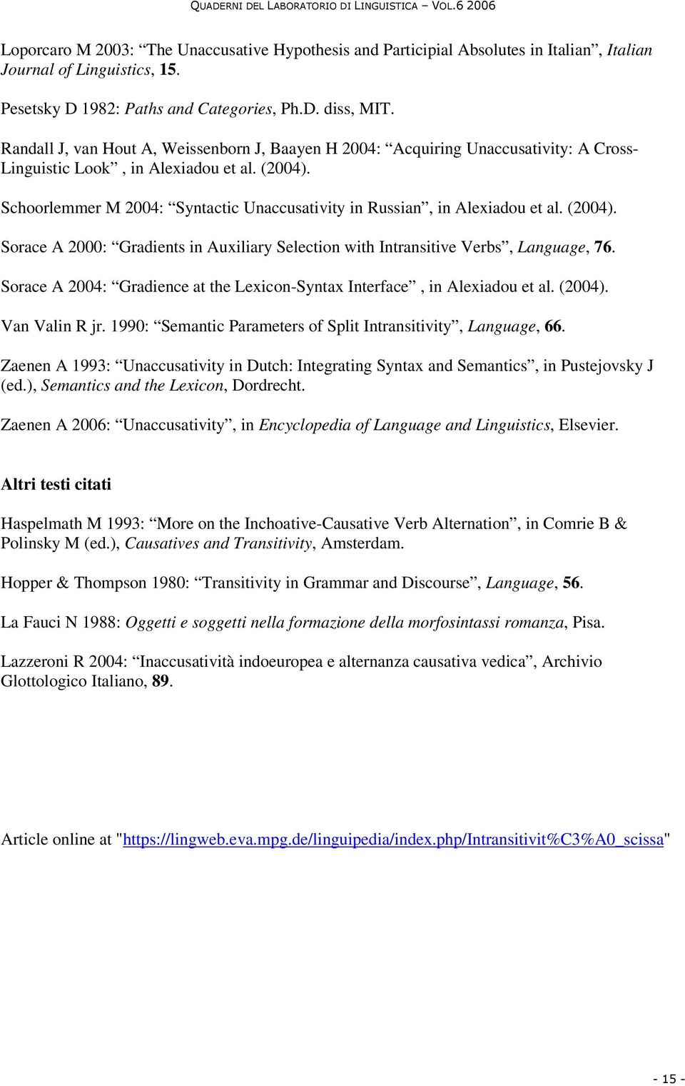 Schoorlemmer M 2004: Syntactic Unaccusativity in Russian, in Alexiadou et al. (2004). Sorace A 2000: Gradients in Auxiliary Selection with Intransitive Verbs, Language, 76.