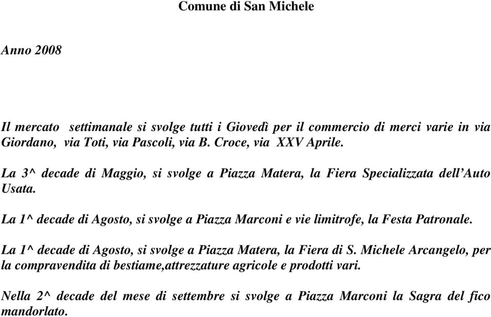 La 1^ decade di Agosto, si svolge a Piazza Marconi e vie limitrofe, la Festa Patronale.