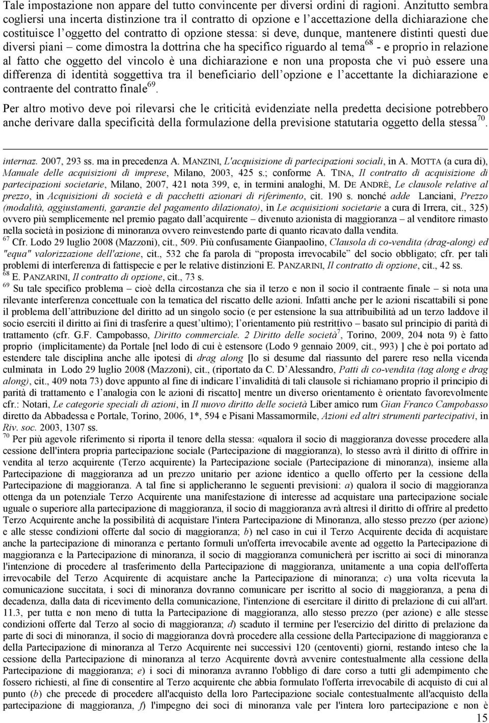 mantenere distinti questi due diversi piani come dimostra la dottrina che ha specifico riguardo al tema 68 - e proprio in relazione al fatto che oggetto del vincolo è una dichiarazione e non una