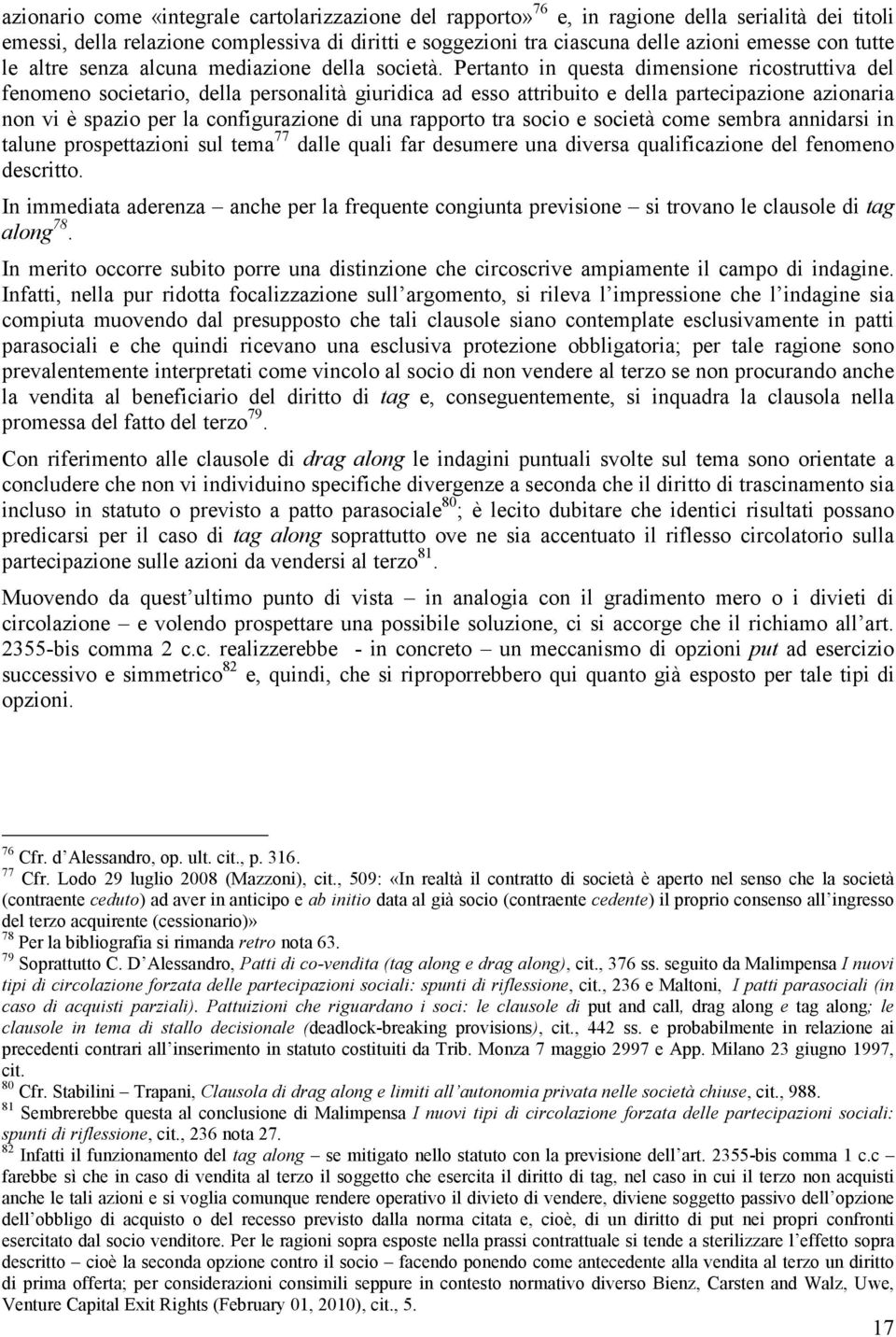 Pertanto in questa dimensione ricostruttiva del fenomeno societario, della personalità giuridica ad esso attribuito e della partecipazione azionaria non vi è spazio per la configurazione di una