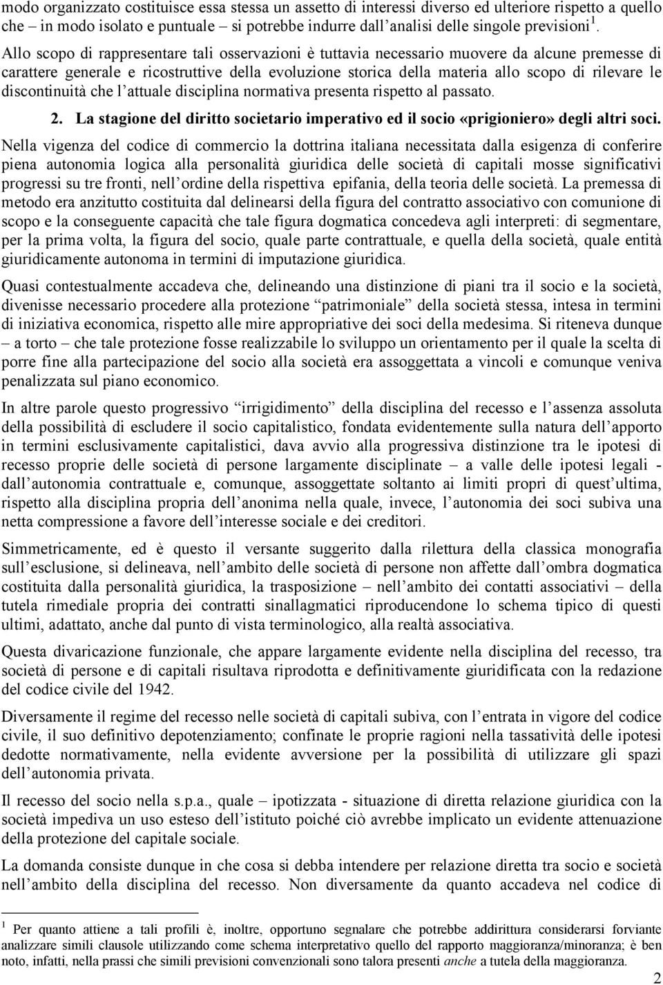 discontinuità che l attuale disciplina normativa presenta rispetto al passato. 2. La stagione del diritto societario imperativo ed il socio «prigioniero» degli altri soci.