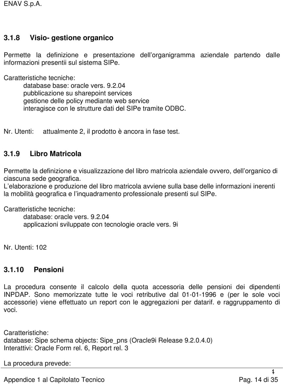 Nr. Utenti: attualmente 2, il prodotto è ancora in fase test. 3.1.