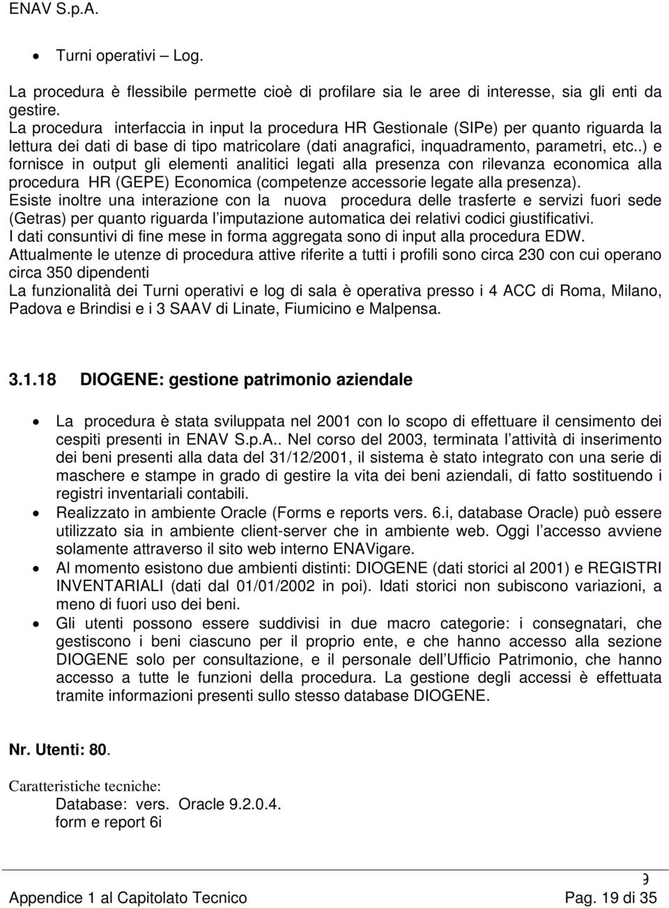 .) e fornisce in output gli elementi analitici legati alla presenza con rilevanza economica alla procedura HR (GEPE) Economica (competenze accessorie legate alla presenza).