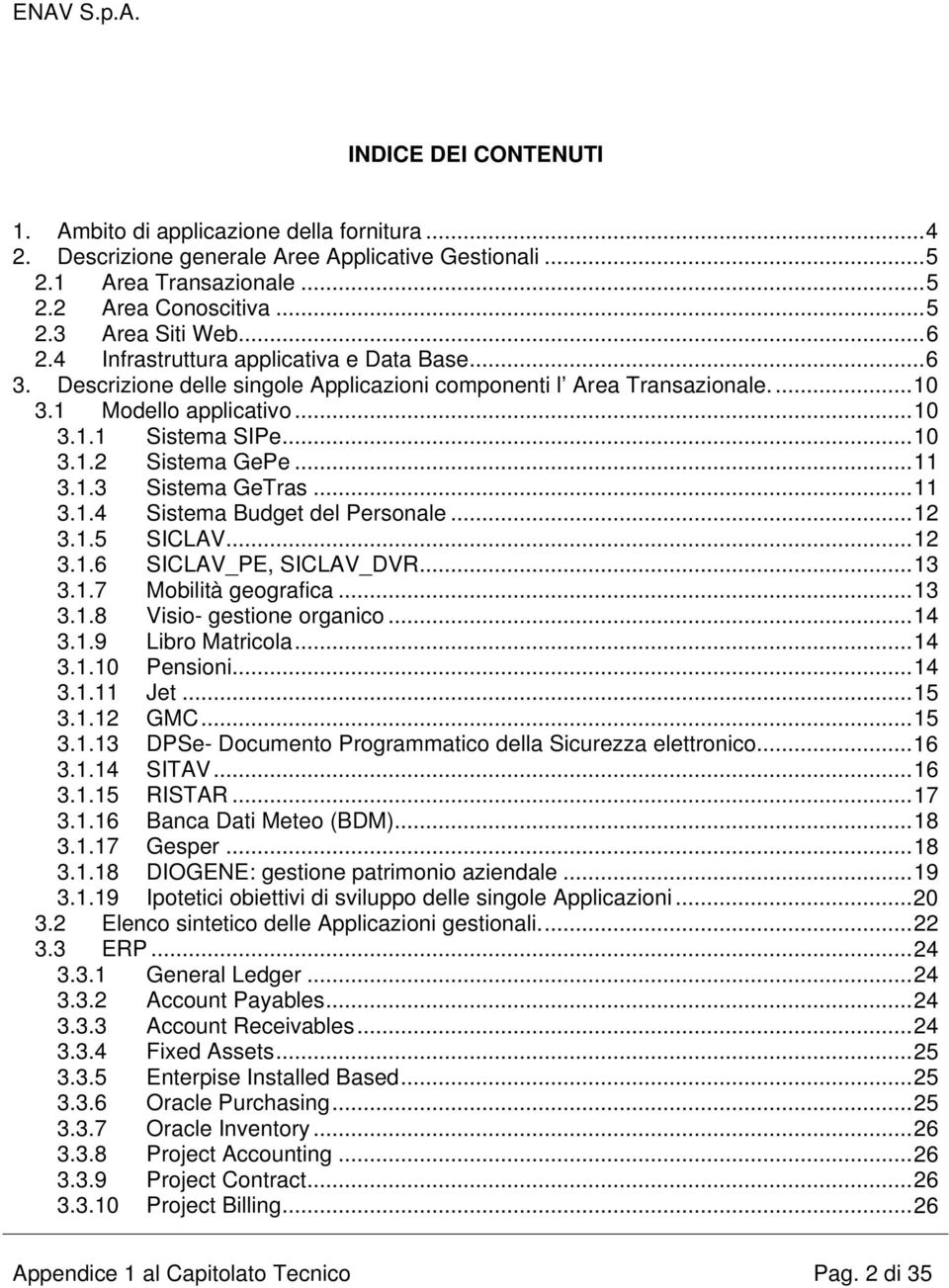 .. 11 3.1.3 Sistema GeTras... 11 3.1.4 Sistema Budget del Personale... 12 3.1.5 SICLAV... 12 3.1.6 SICLAV_PE, SICLAV_DVR... 13 3.1.7 Mobilità geografica... 13 3.1.8 Visio- gestione organico... 14 3.1.9 Libro Matricola.