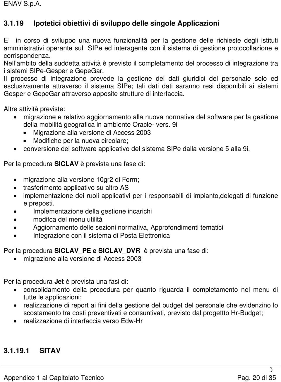 Nell ambito della suddetta attività è previsto il completamento del processo di integrazione tra i sistemi SIPe-Gesper e GepeGar.