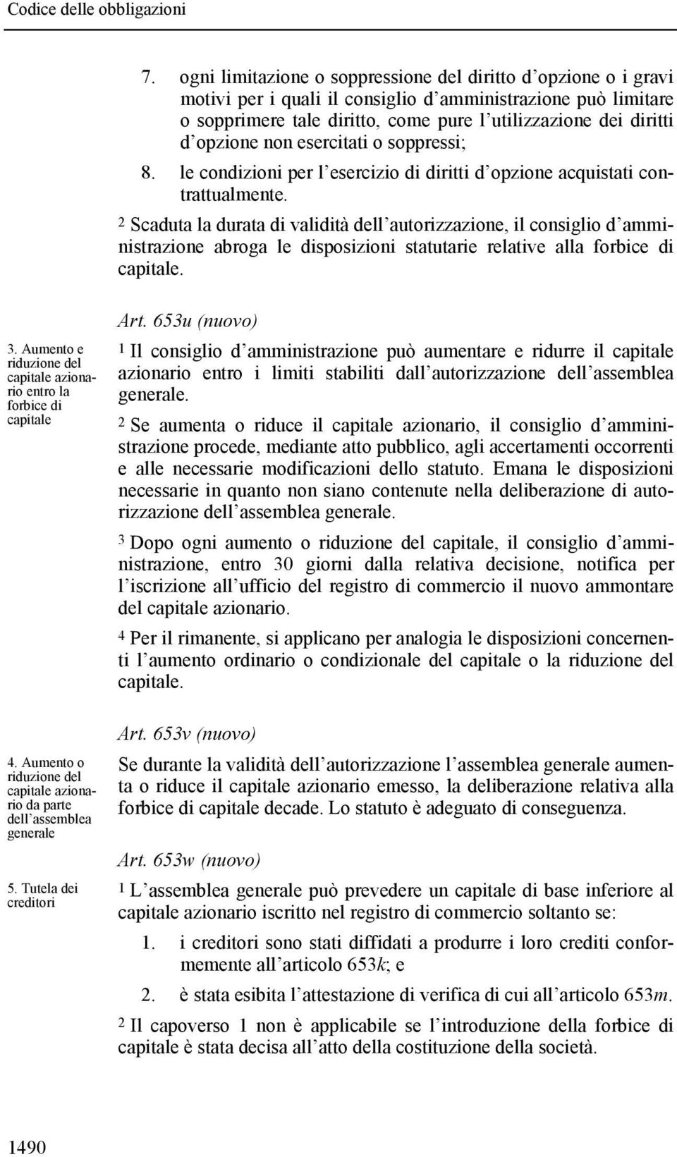 2 Scaduta la durata di validità dell autorizzazione, il consiglio d amministrazione abroga le disposizioni statutarie relative alla forbice di capitale. 3.