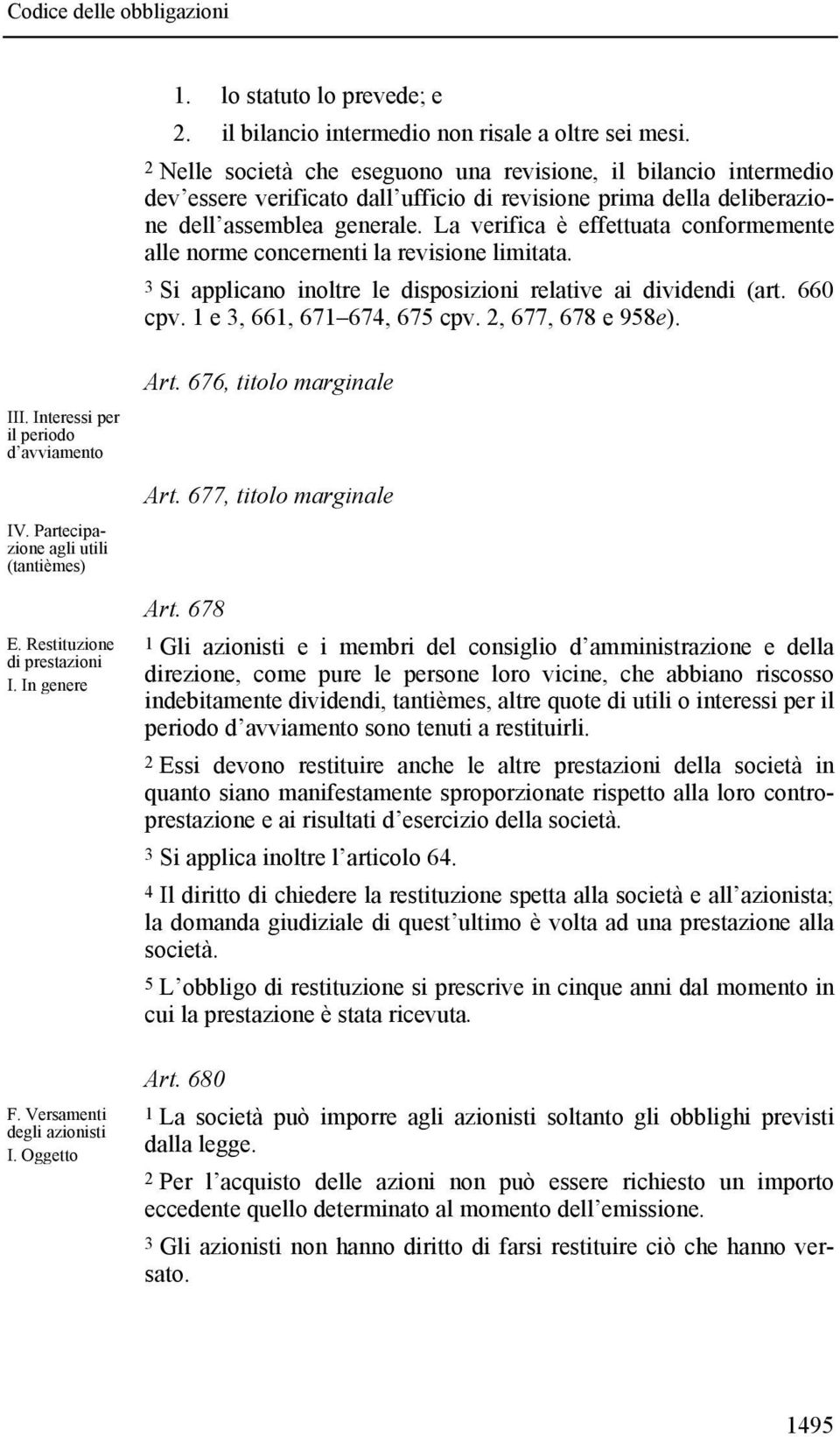 La verifica è effettuata conformemente alle norme concernenti la revisione limitata. 3 Si applicano inoltre le disposizioni relative ai dividendi (art. 660 cpv. 1 e 3, 661, 671 674, 675 cpv.