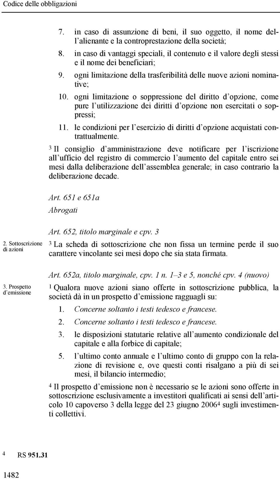 ogni limitazione o soppressione del diritto d opzione, come pure l utilizzazione dei diritti d opzione non esercitati o soppressi; 11.