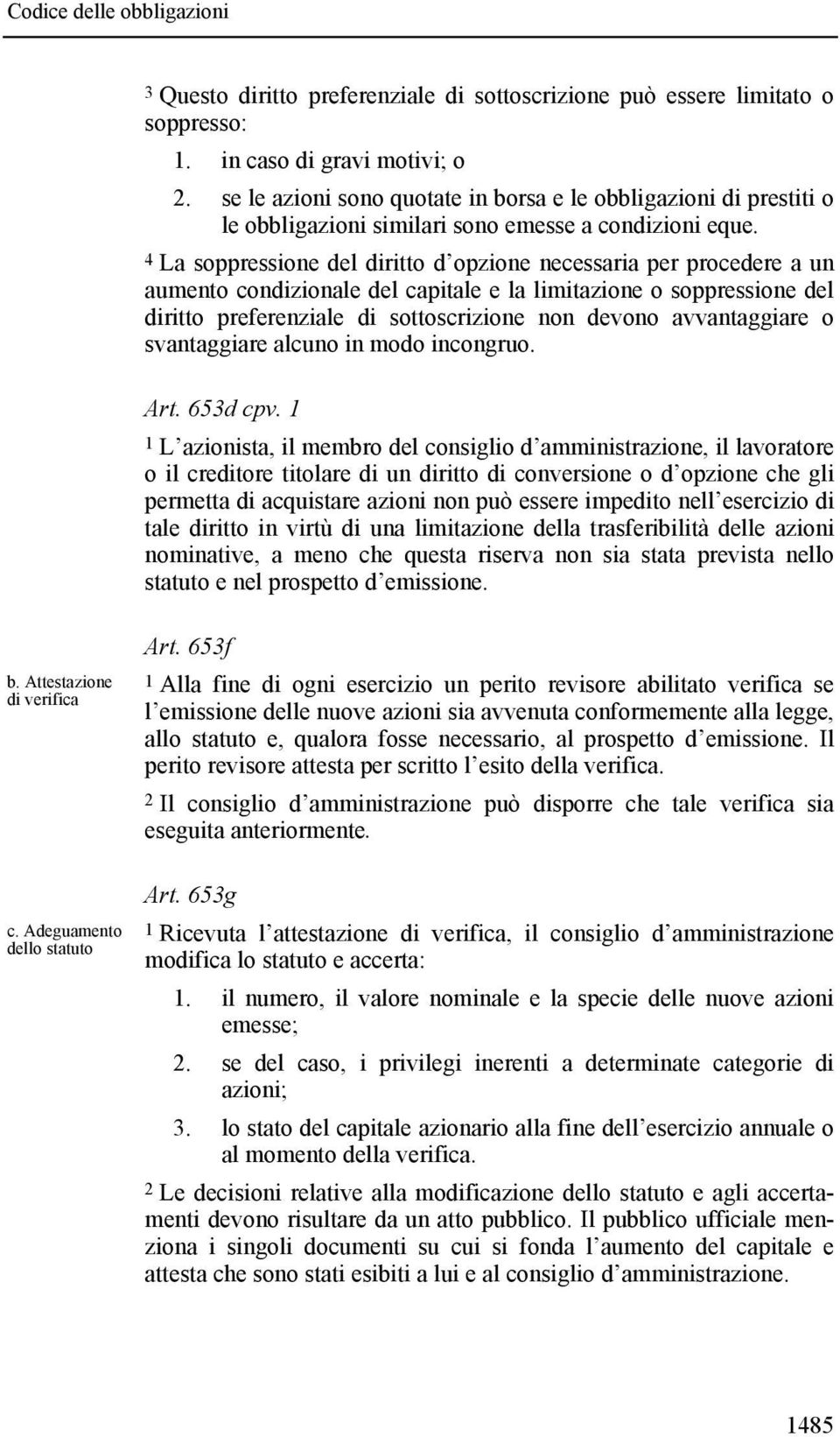 4 La soppressione del diritto d opzione necessaria per procedere a un aumento condizionale del capitale e la limitazione o soppressione del diritto preferenziale di sottoscrizione non devono