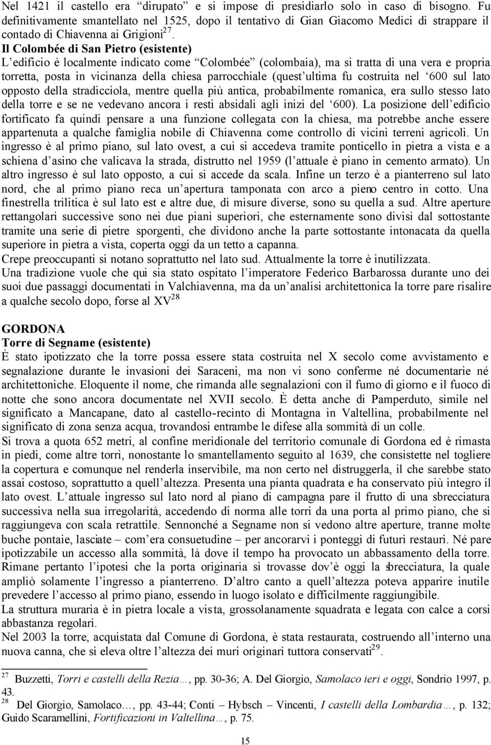 Il Colombée di San Pietro (esistente) L edificio è localmente indicato come Colombée (colombaia), ma si tratta di una vera e propria torretta, posta in vicinanza della chiesa parrocchiale (quest