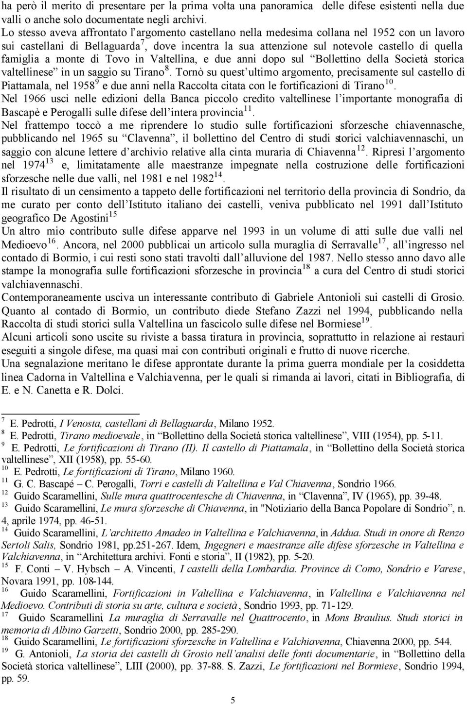 famiglia a monte di Tovo in Valtellina, e due anni dopo sul Bollettino della Società storica valtellinese in un saggio su Tirano 8.