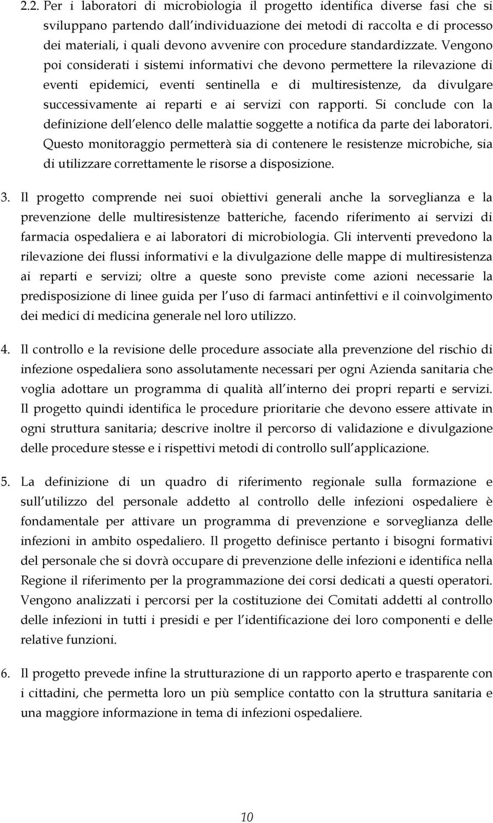 Vengono poi considerati i sistemi informativi che devono permettere la rilevazione di eventi epidemici, eventi sentinella e di multiresistenze, da divulgare successivamente ai reparti e ai servizi