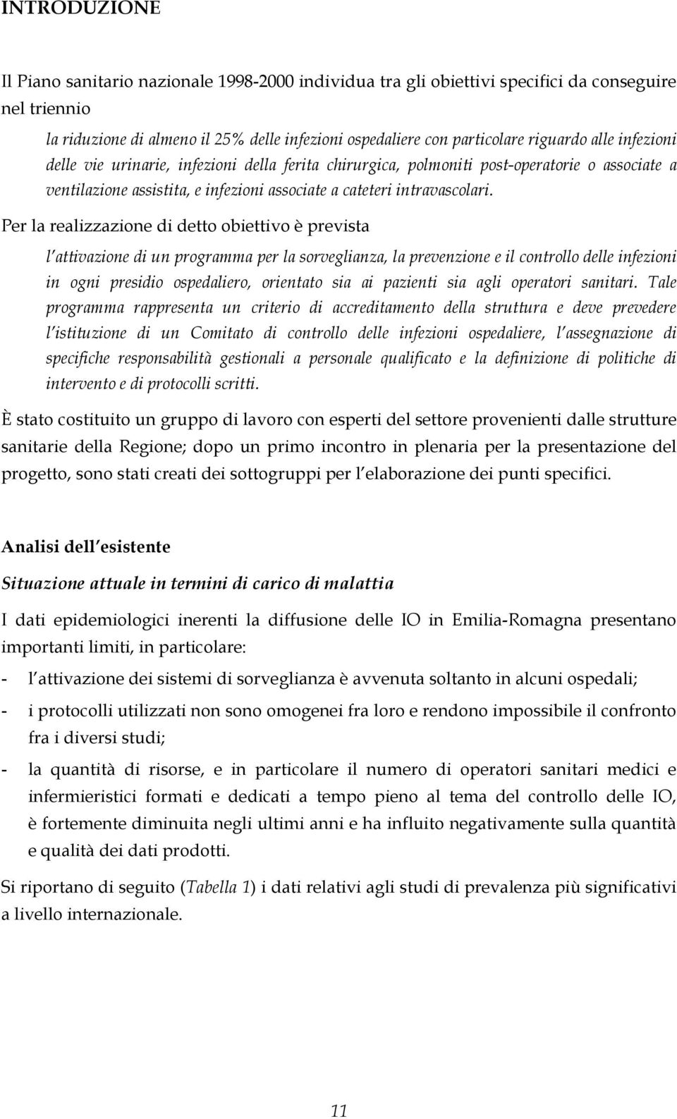 Per la realizzazione di detto obiettivo è prevista l attivazione di un programma per la sorveglianza, la prevenzione e il controllo delle infezioni in ogni presidio ospedaliero, orientato sia ai