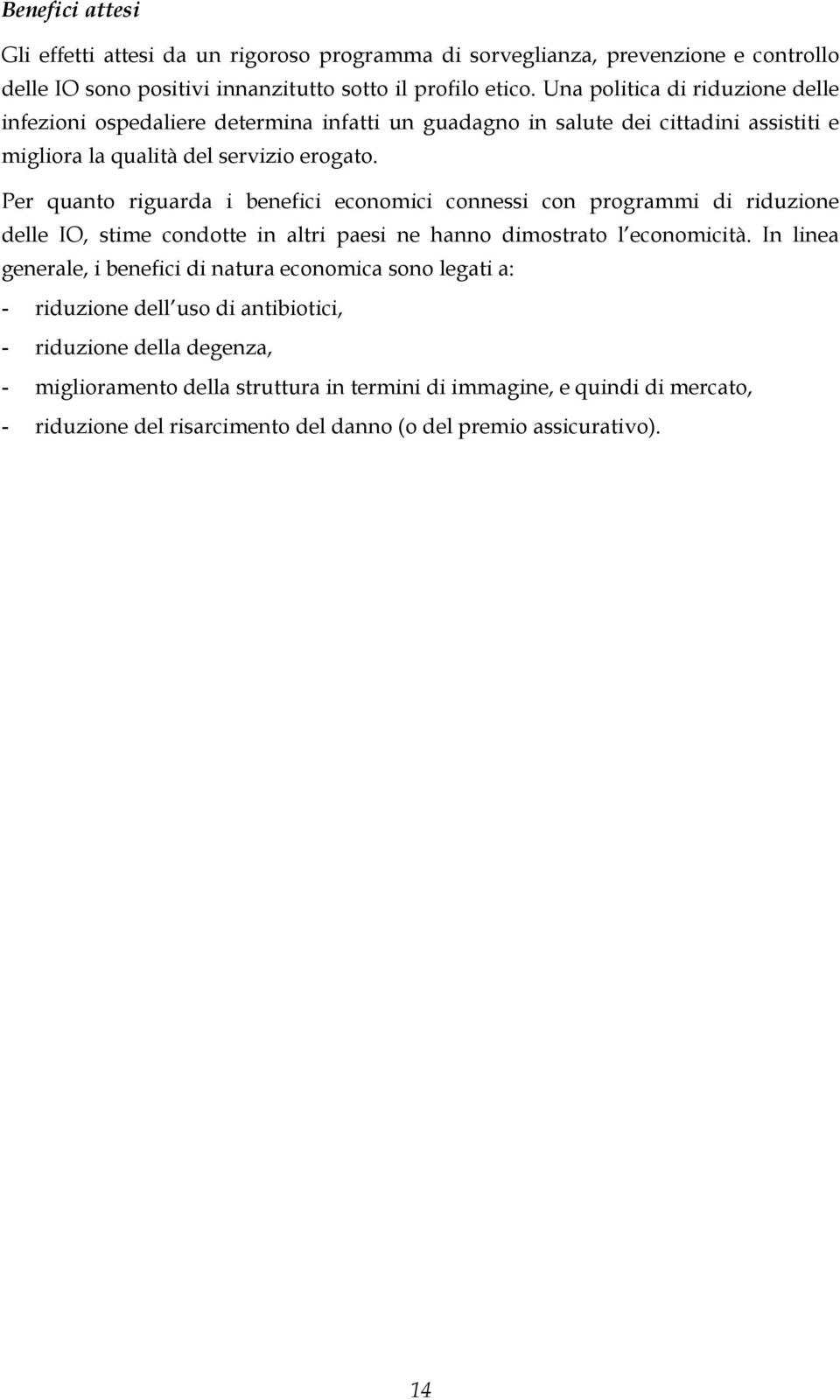 Per quanto riguarda i benefici economici connessi con programmi di riduzione delle IO, stime condotte in altri paesi ne hanno dimostrato l economicità.