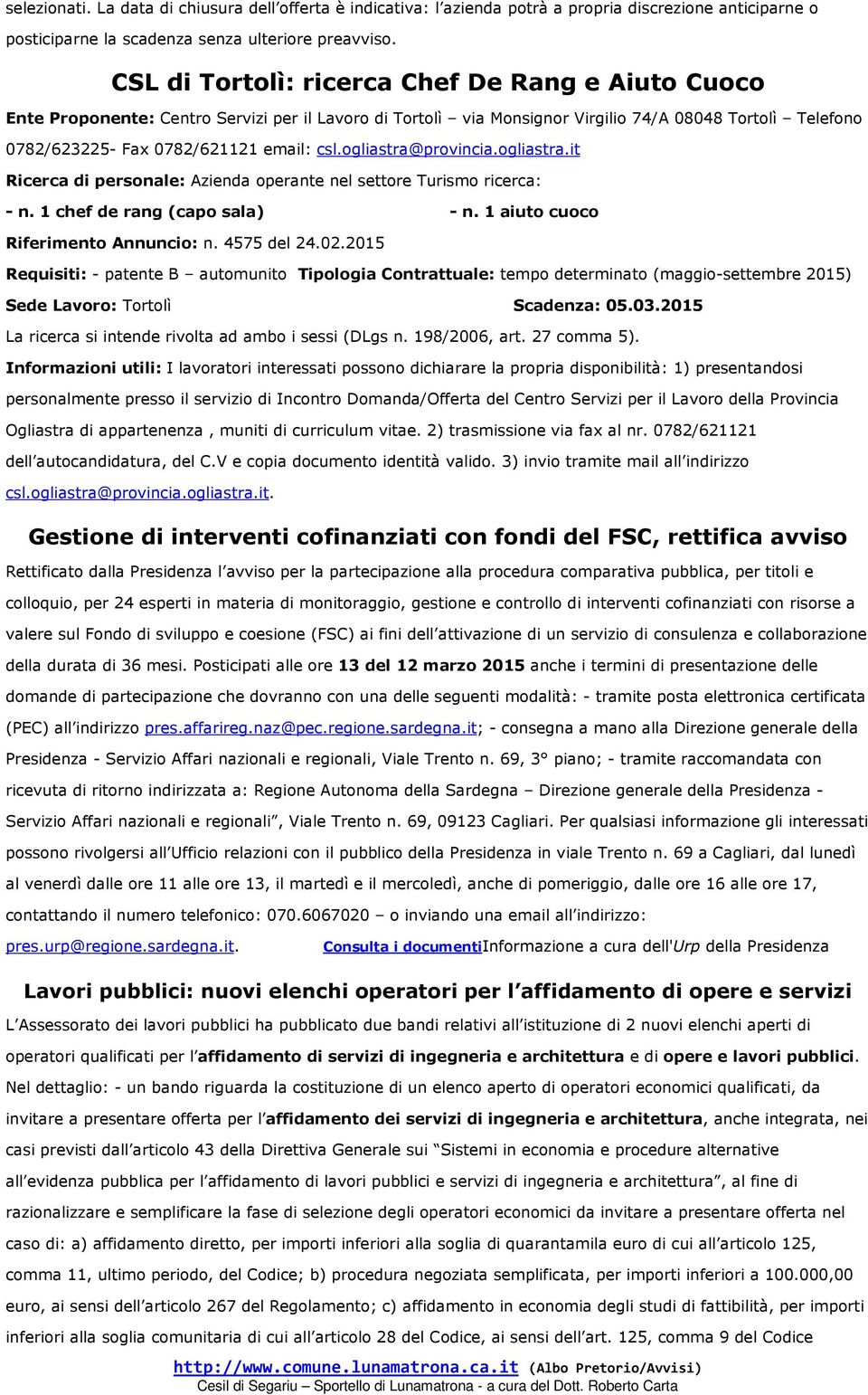 ogliastra@provincia.ogliastra.it Ricerca di personale: Azienda operante nel settore Turismo ricerca: - n. 1 chef de rang (capo sala) - n. 1 aiuto cuoco Riferimento Annuncio: n. 4575 del 24.02.