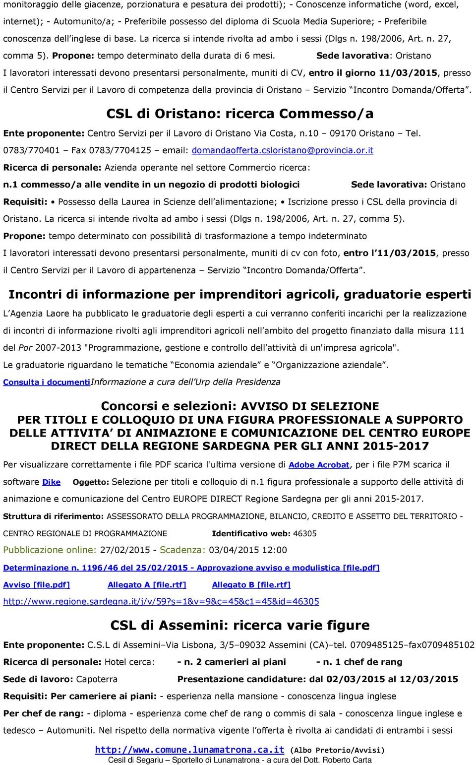 Sede lavorativa: Oristano I lavoratori interessati devono presentarsi personalmente, muniti di CV, entro il giorno 11/03/2015, presso il Centro Servizi per il Lavoro di competenza della provincia di