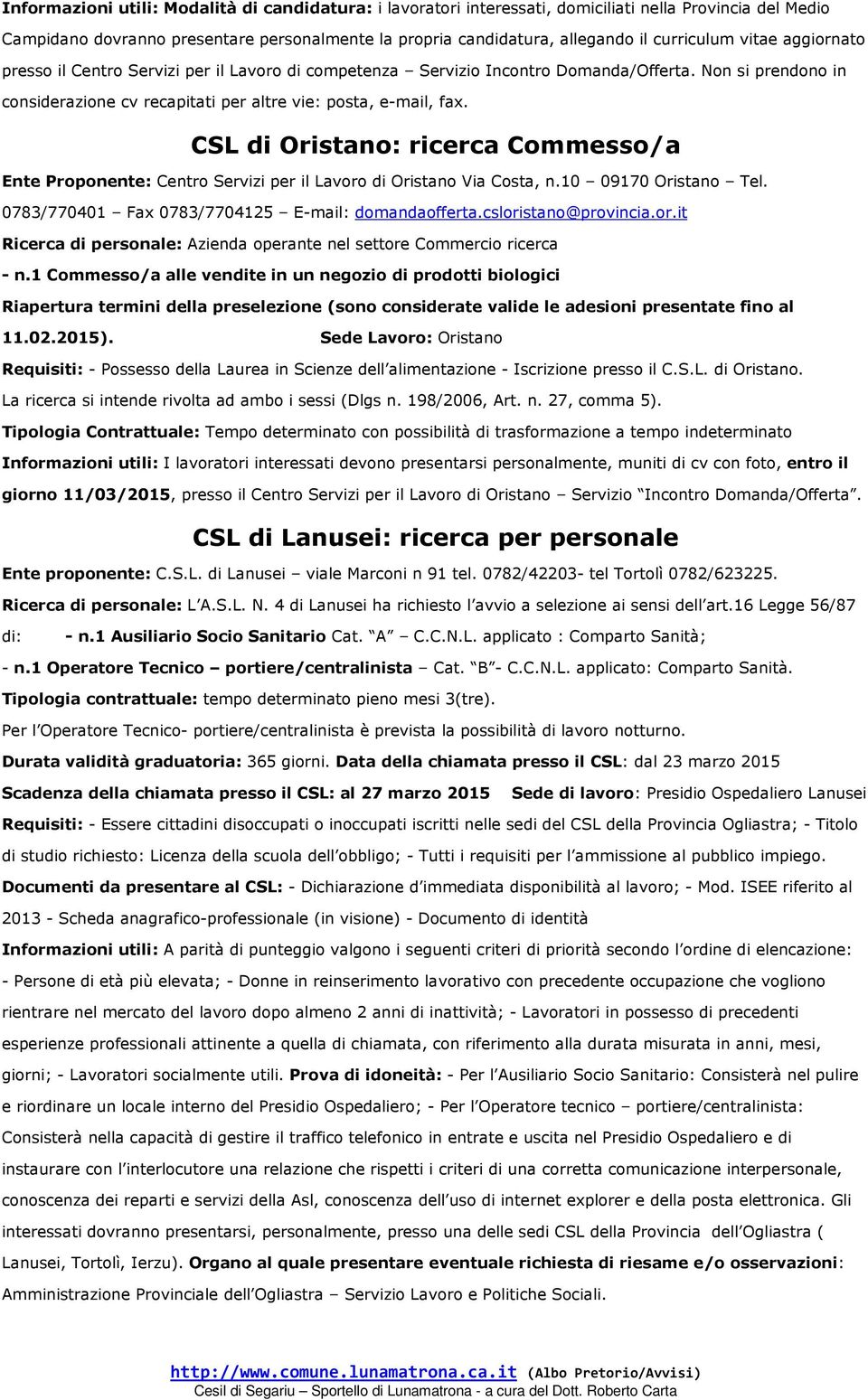 CSL di Oristano: ricerca Commesso/a Ente Proponente: Centro Servizi per il Lavoro di Oristano Via Costa, n.10 09170 Oristano Tel. 0783/770401 Fax 0783/7704125 E-mail: domandaofferta.