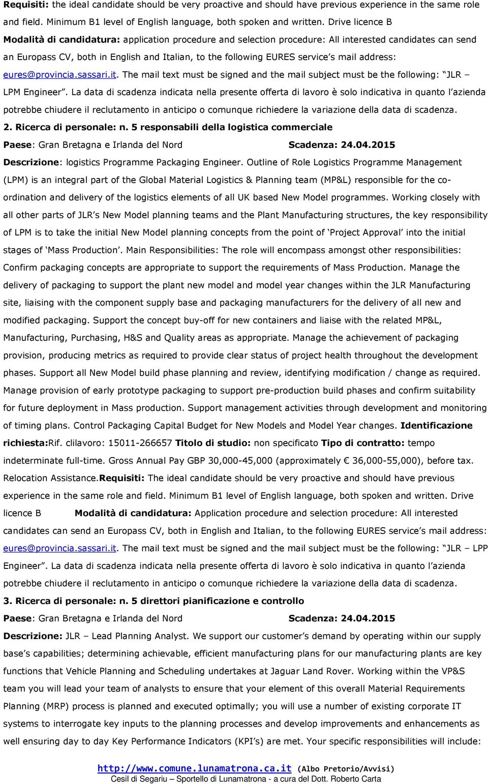 s mail address: eures@provincia.sassari.it. The mail text must be signed and the mail subject must be the following: JLR LPM Engineer.