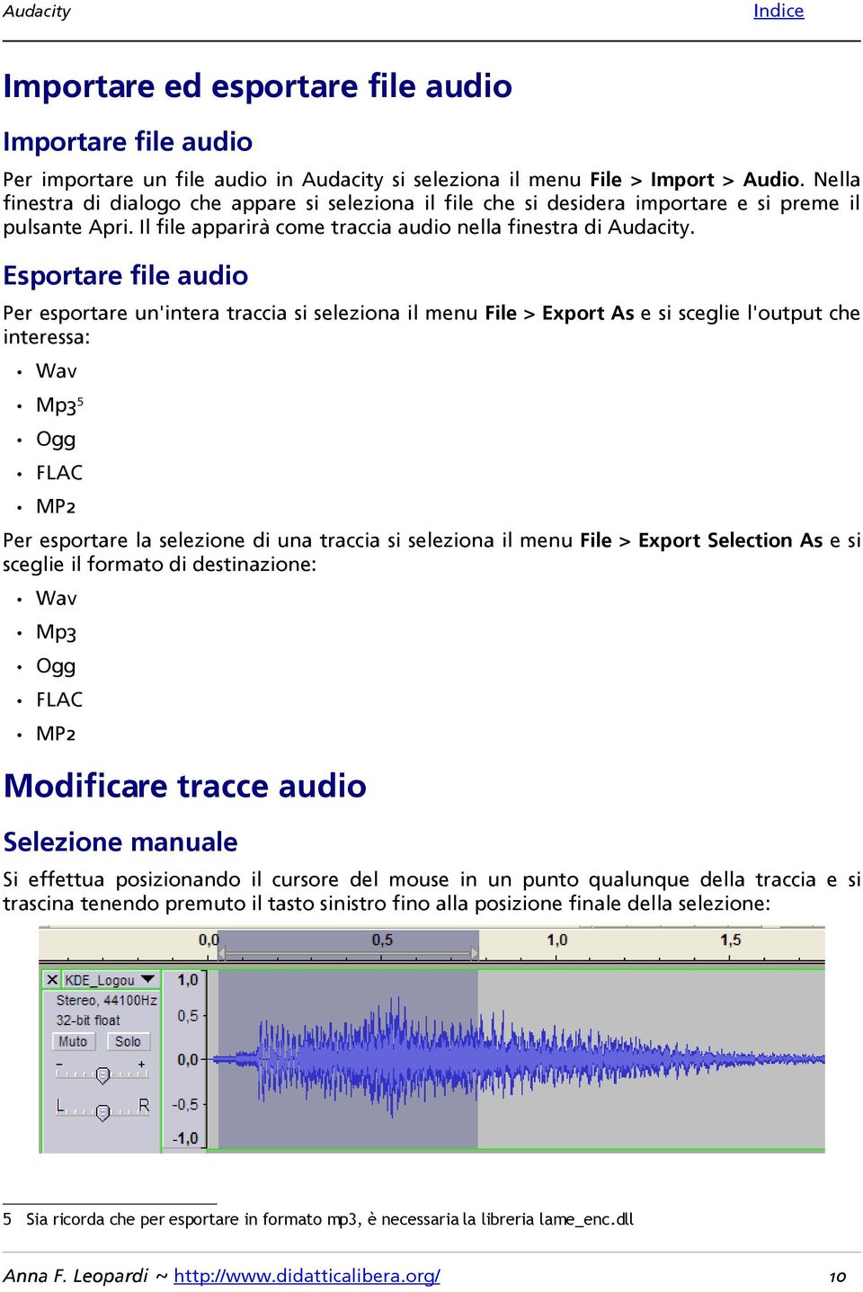 Esportare file audio Per esportare un'intera traccia si seleziona il menu File > Export As e si sceglie l'output che interessa: Wav Mp3 5 Ogg FLAC MP2 Per esportare la selezione di una traccia si