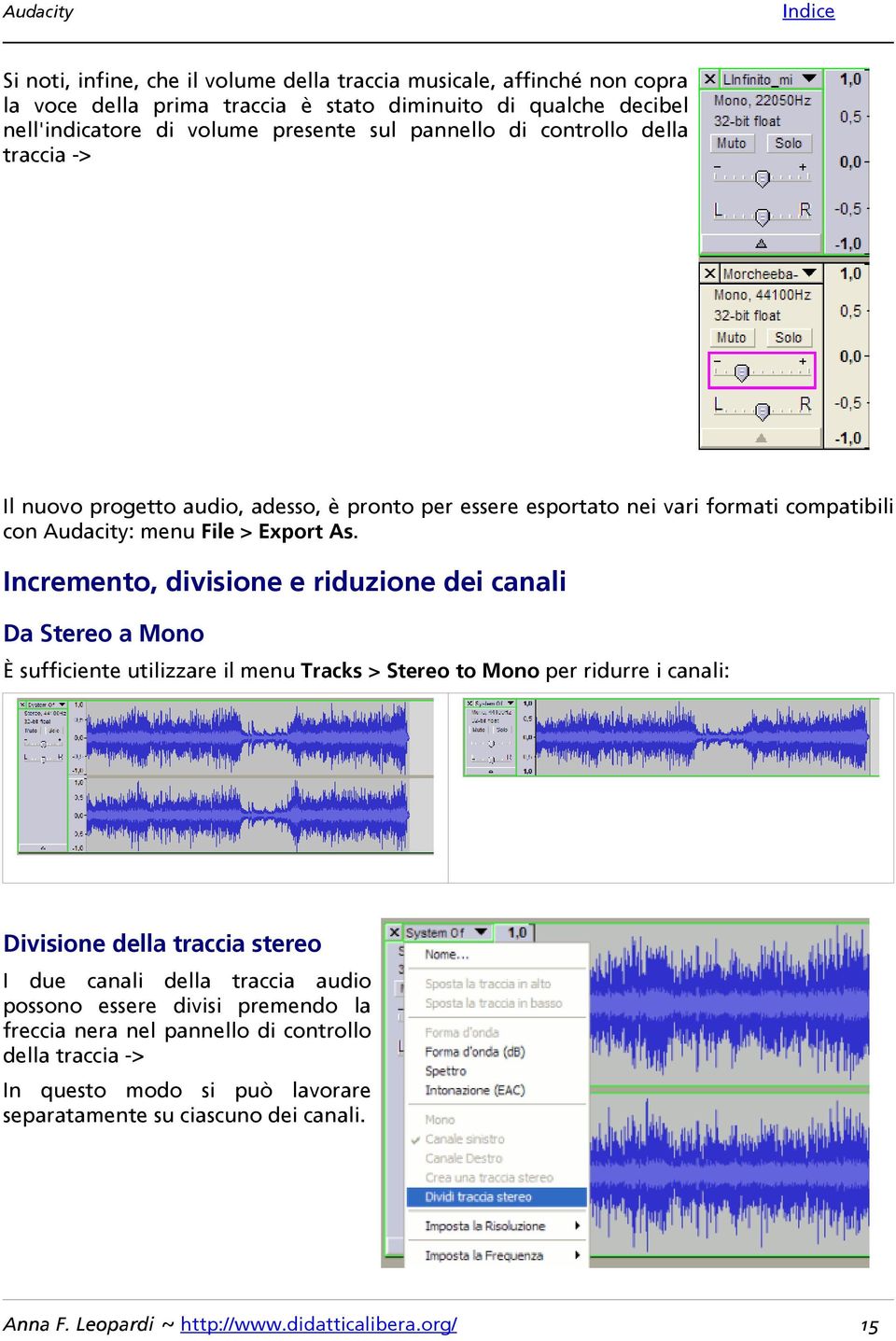 Incremento, divisione e riduzione dei canali Da Stereo a Mono È sufficiente utilizzare il menu Tracks > Stereo to Mono per ridurre i canali: Divisione della traccia stereo I due canali della