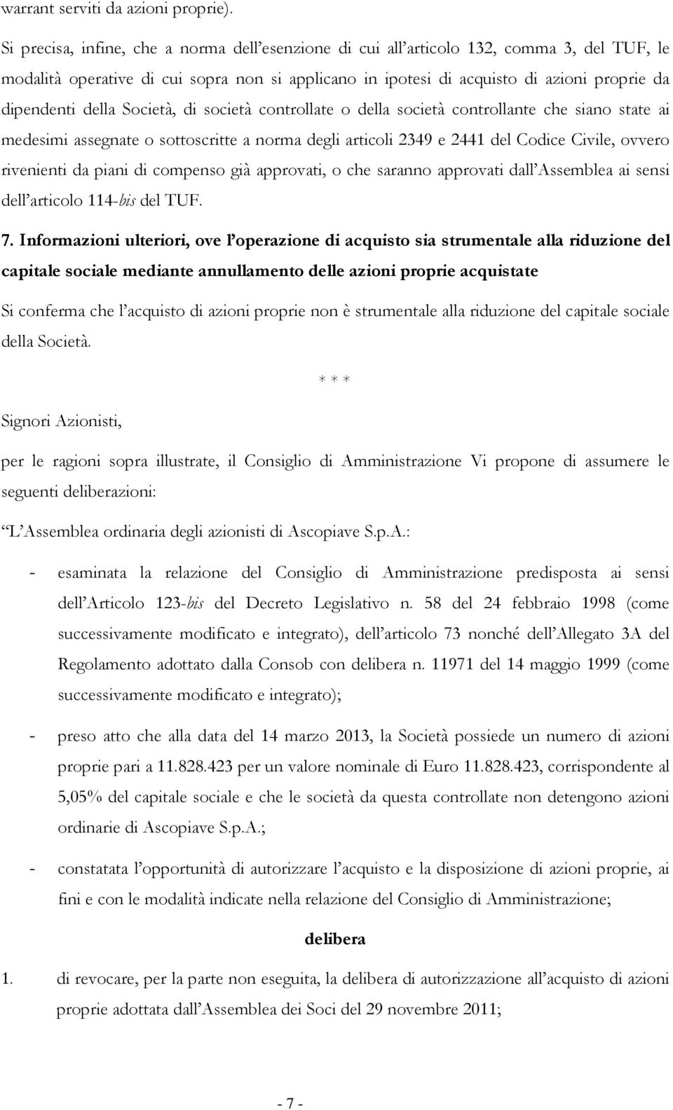 della Società, di società controllate o della società controllante che siano state ai medesimi assegnate o sottoscritte a norma degli articoli 2349 e 2441 del Codice Civile, ovvero rivenienti da