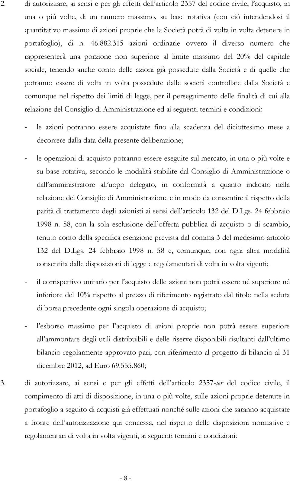 315 azioni ordinarie ovvero il diverso numero che rappresenterà una porzione non superiore al limite massimo del 20% del capitale sociale, tenendo anche conto delle azioni già possedute dalla Società