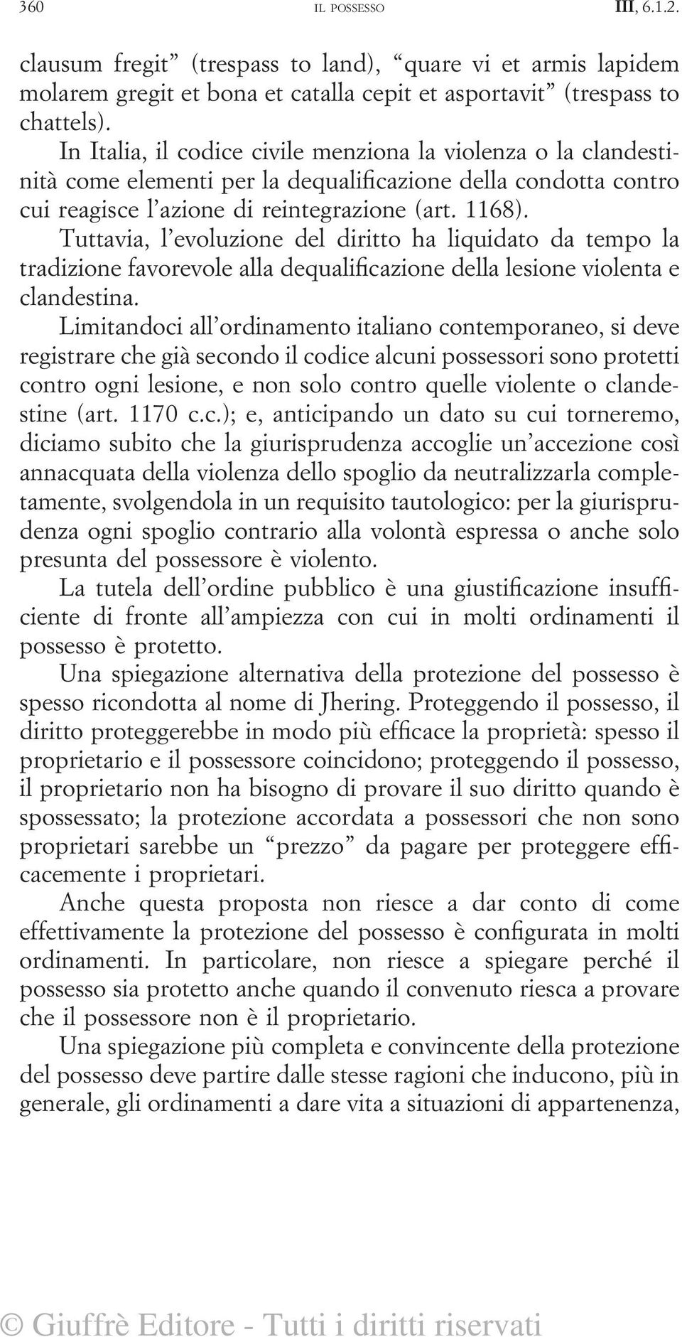 Tuttavia, l evoluzione del diritto ha liquidato da tempo la tradizione favorevole alla dequalificazione della lesione violenta e clandestina.