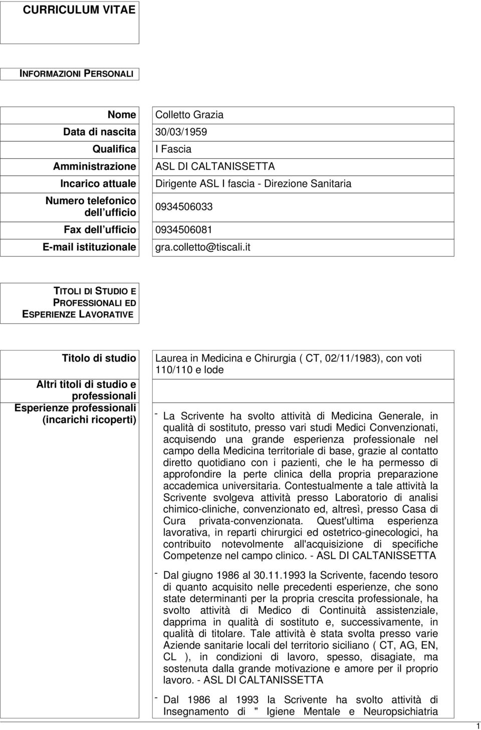 it TITOLI DI STUDIO E PROFESSIONALI ED ESPERIENZE LAVORATIVE Titolo di studio Altri titoli di studio e professionali Esperienze professionali (incarichi ricoperti) Laurea in Medicina e Chirurgia (