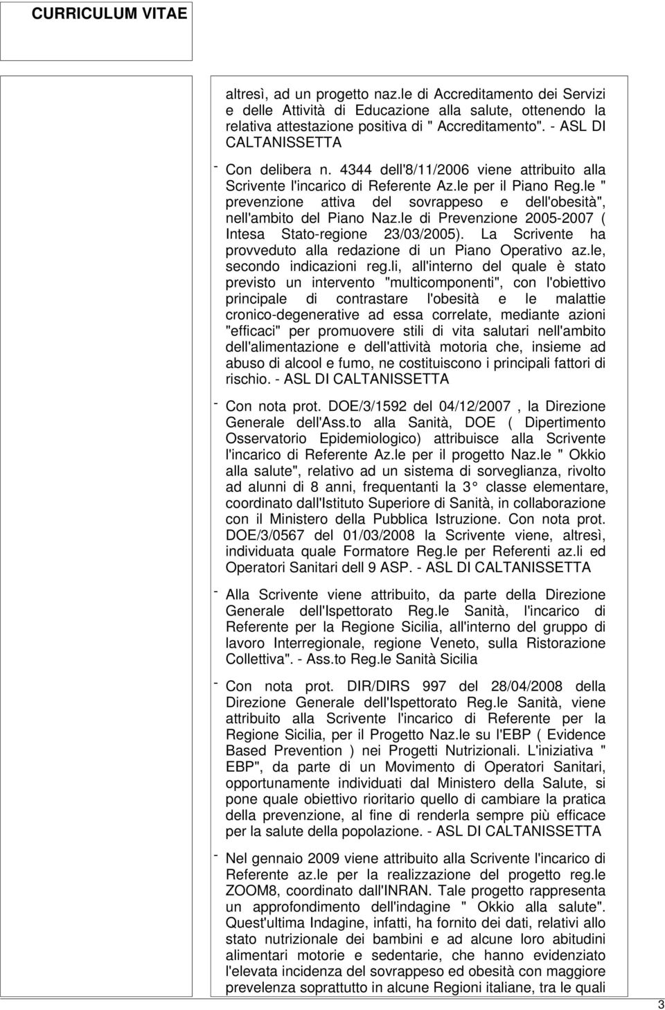 le " prevenzione attiva del sovrappeso e dell'obesità", nell'ambito del Piano Naz.le di Prevenzione 2005-2007 ( Intesa Stato-regione 23/03/2005).