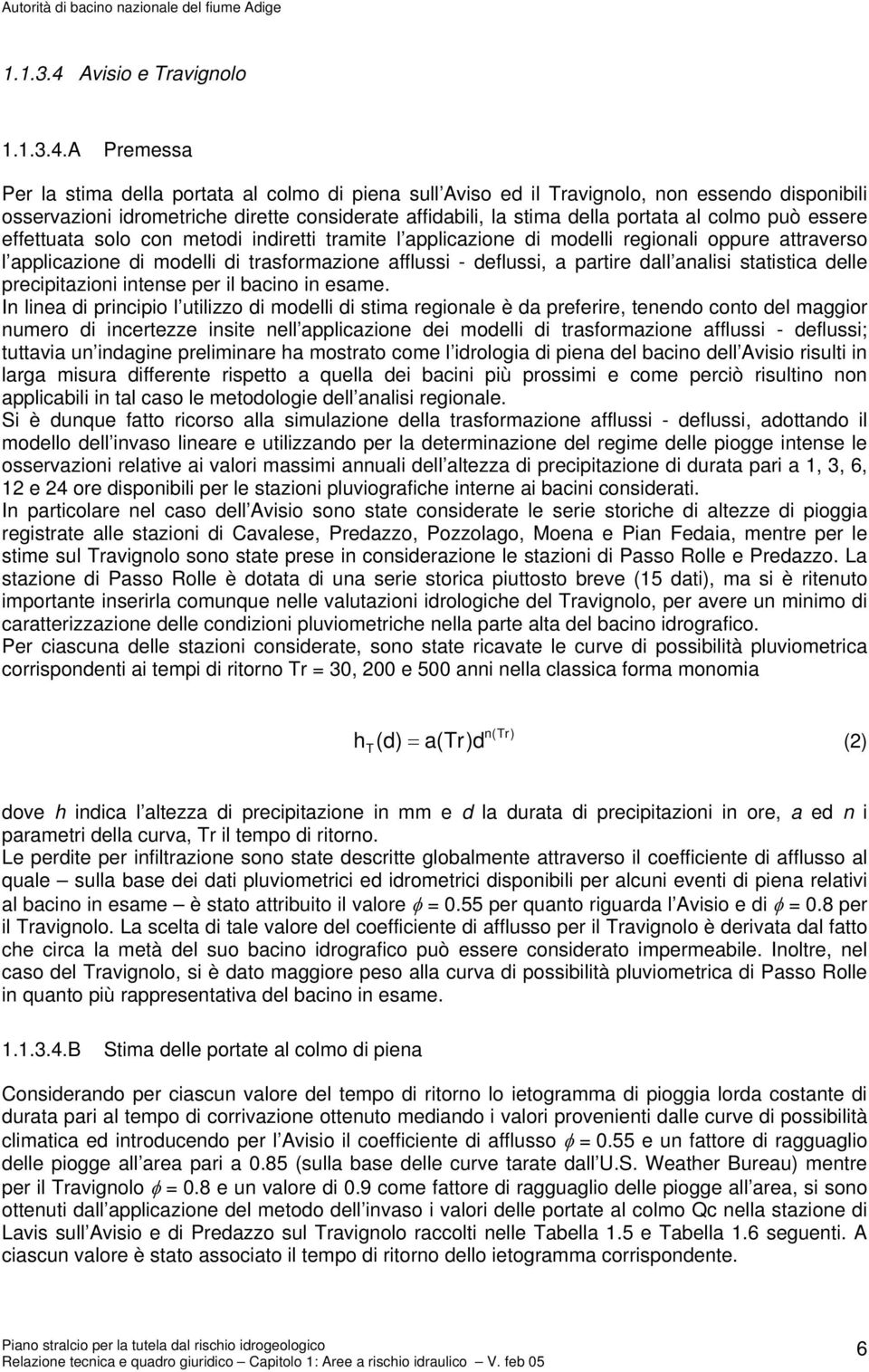 A Premessa Per la stima della portata al colmo di piena sull Aviso ed il Travignolo, non essendo disponibili osservazioni idrometriche dirette considerate affidabili, la stima della portata al colmo