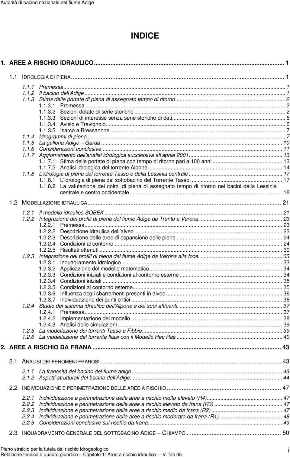 .. 10 1.1.6 Considerazioni conclusive... 11 1.1.7 Aggiornamento dell analisi idrologica successiva all aprile 2001... 13 1.1.7.1 Stima delle portate di piena con tempo di ritorno pari a 100 anni.