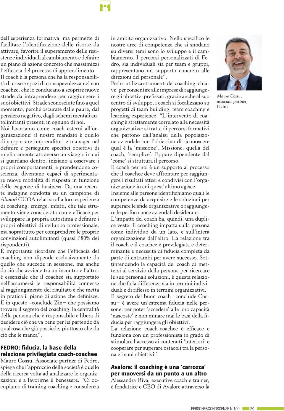 Il coach è la persona che ha la responsabilità di creare spazi di consapevolezza nel suo coachee, che lo conducano a scoprire nuove strade da intraprendere per raggiungere i suoi obiettivi.