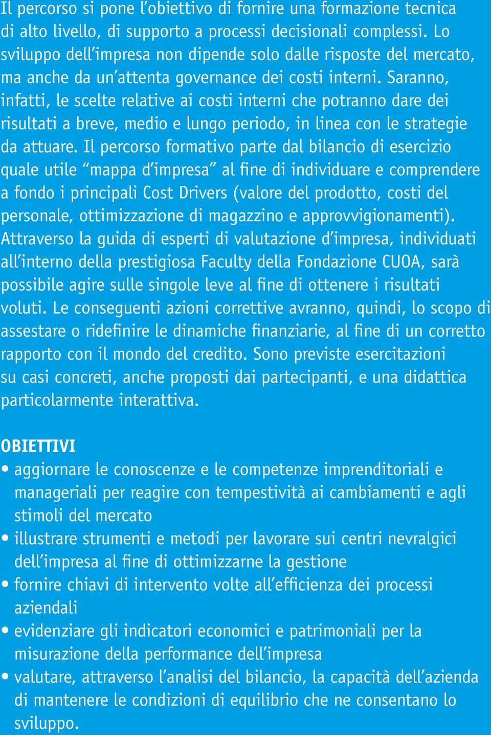 Saranno, infatti, le scelte relative ai costi interni che potranno dare dei risultati a breve, medio e lungo periodo, in linea con le strategie da attuare.