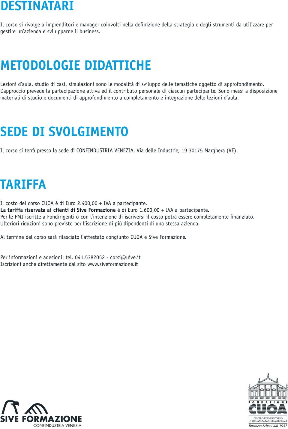 L approccio prevede la partecipazione attiva ed il contributo personale di ciascun partecipante.