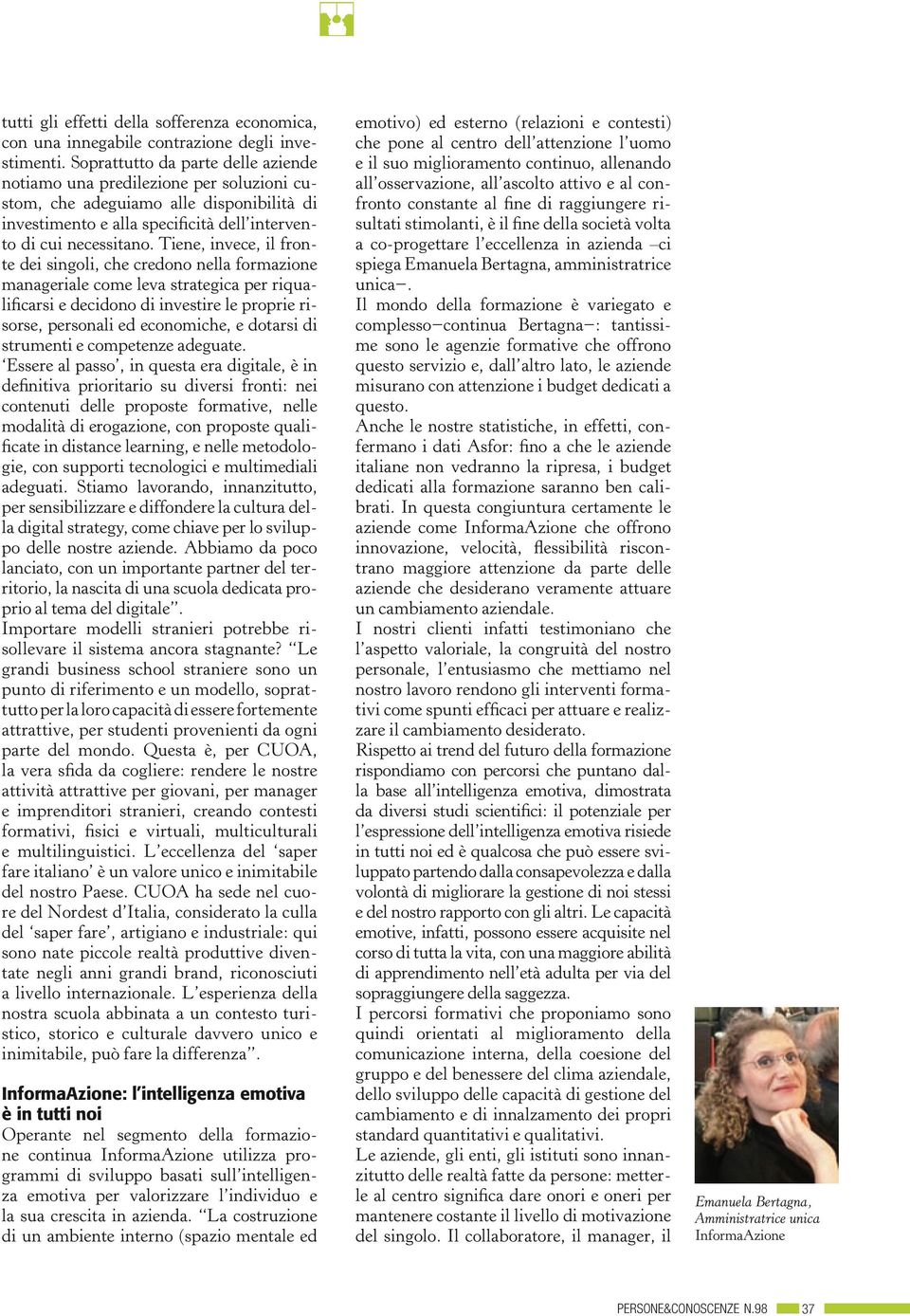 Tiene, invece, il fronte dei singoli, che credono nella formazione manageriale come leva strategica per riqualificarsi e decidono di investire le proprie risorse, personali ed economiche, e dotarsi