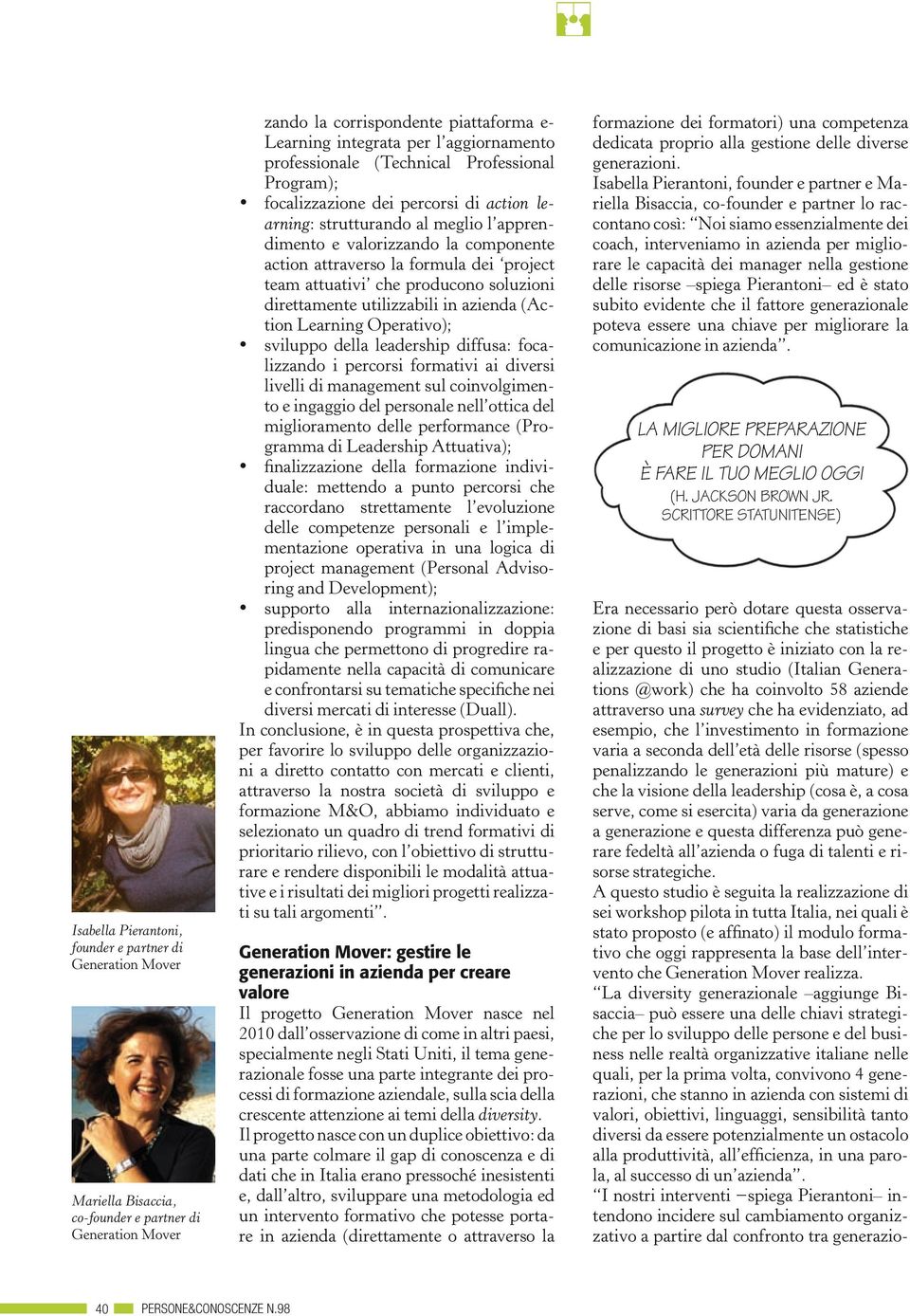 project team attuativi che producono soluzioni direttamente utilizzabili in azienda (Action Learning Operativo); sviluppo della leadership diffusa: focalizzando i percorsi formativi ai diversi