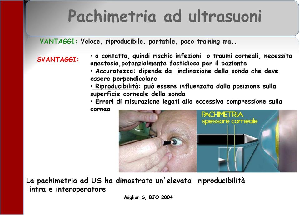 Accuratezza: dipende da inclinazione della sonda che deve essere perpendicolare Riproducibilità: può essere influenzata dalla posizione sulla